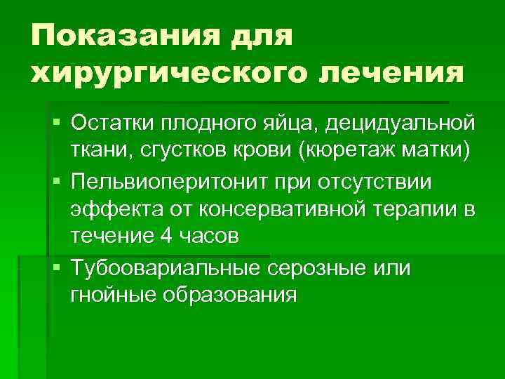 Показания для хирургического лечения § Остатки плодного яйца, децидуальной  ткани, сгустков крови (кюретаж