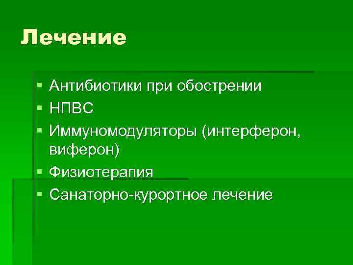 Лечение § Антибиотики при обострении § НПВС § Иммуномодуляторы (интерферон,  виферон) § Физиотерапия