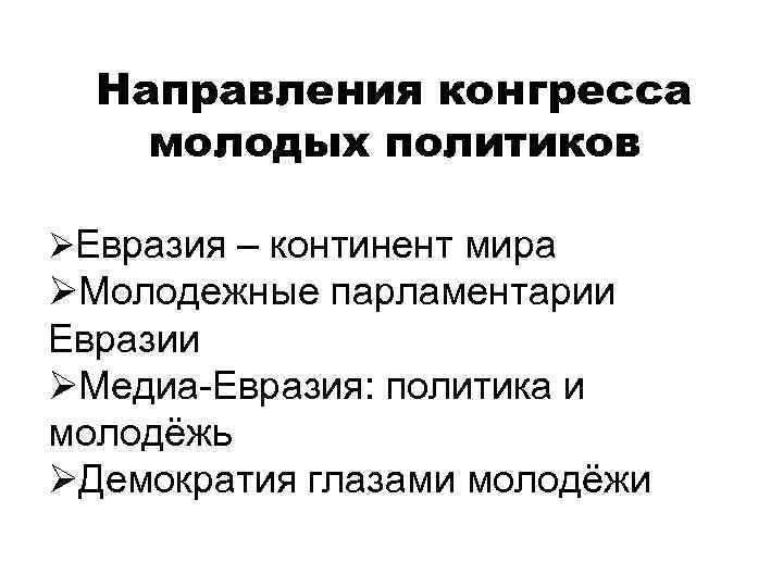  Направления конгресса молодых политиков ØЕвразия – континент мира ØМолодежные парламентарии Евразии ØМедиа-Евразия: политика