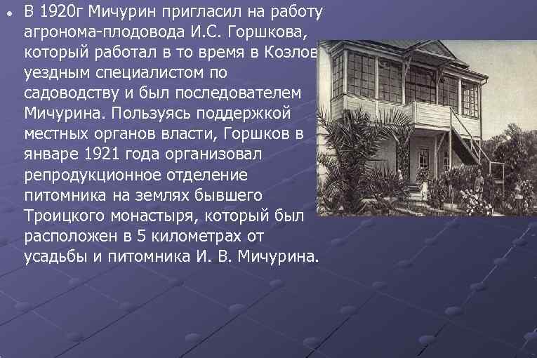   В 1920 г Мичурин пригласил на работу агронома-плодовода И. С. Горшкова, который