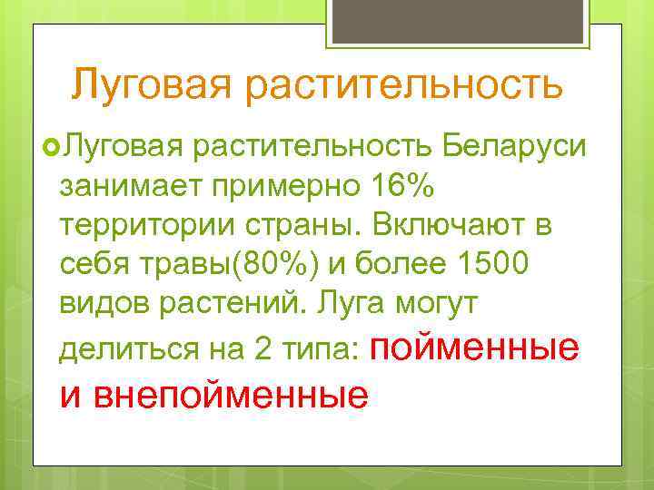  Луговая растительность Беларуси занимает примерно 16% территории страны. Включают в себя травы(80%) и