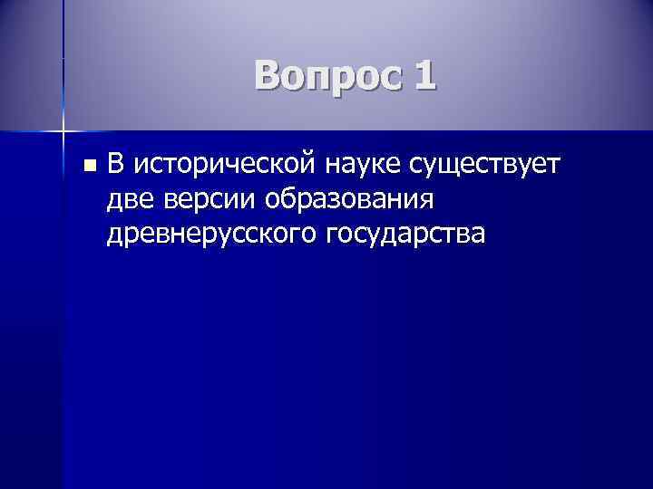    Вопрос 1 n  В исторической науке существует две версии образования