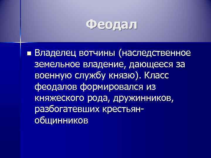    Феодал n  Владелец вотчины (наследственное земельное владение, дающееся за военную