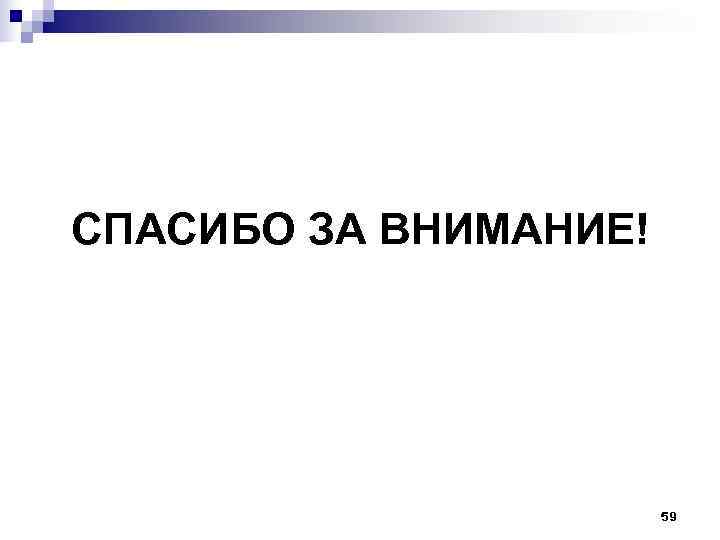 СПАСИБО ЗА ВНИМАНИЕ! 59 СПАСИБО ЗА ВНИМАНИЕ! 59
