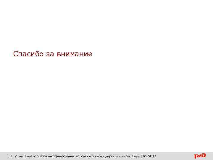   Спасибо за внимание 10| Улучшение процесса информирования молодежи о жизни дирекции и