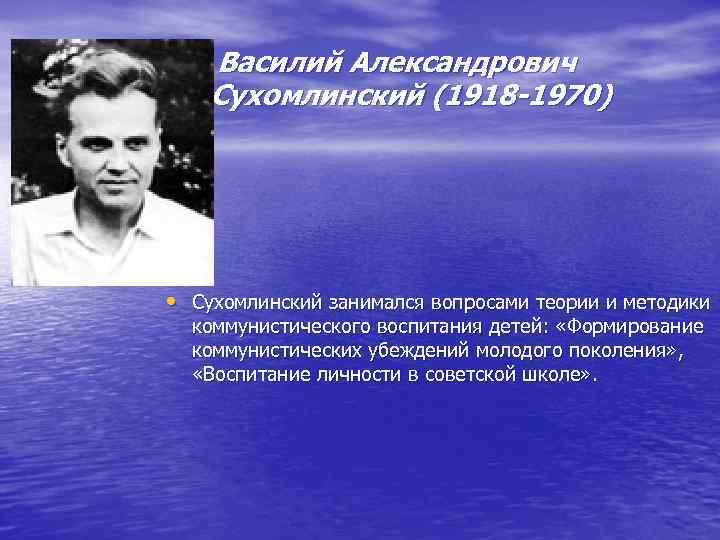  Bасилий Александрович • .  Сухомлинский (1918 -1970) • Сухомлинский занимался вопросами теории