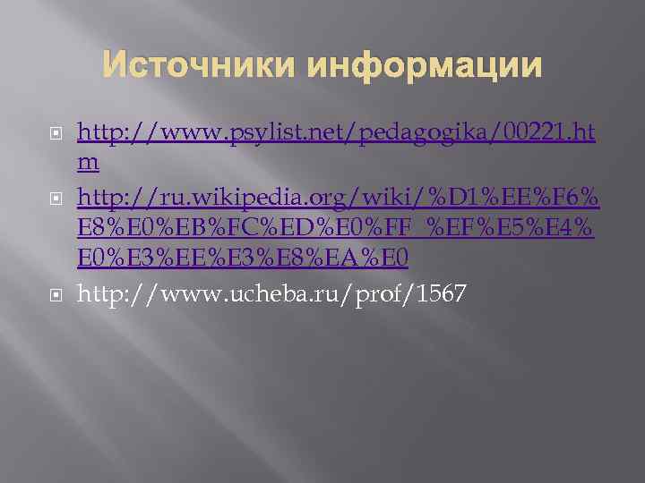  Источники информации http: //www. psylist. net/pedagogika/00221. ht m http: //ru. wikipedia. org/wiki/%D 1%EE%F