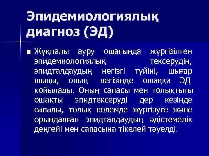 Эпидемиологиялық диагноз (ЭД) n  Жұқпалы ауру ошағында жүргізілген эпидемиологиялық   тексерудің, эпидталдаудың
