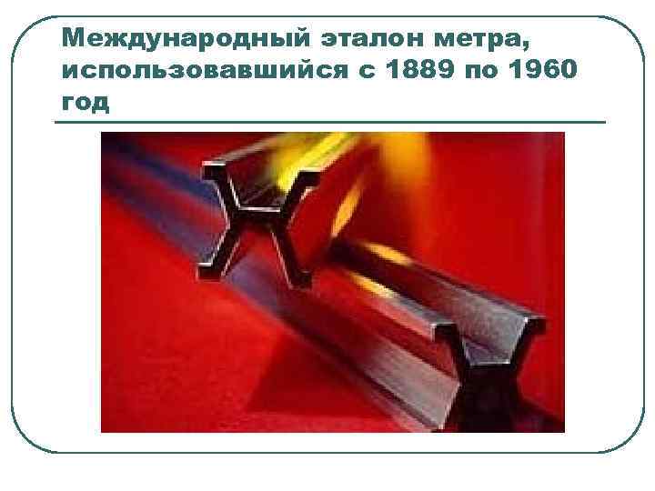 Международный эталон метра, использовавшийся с 1889 по 1960 год 