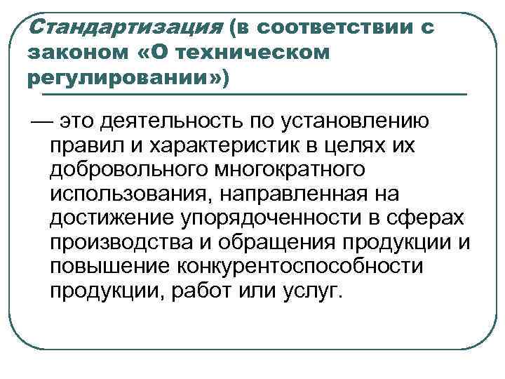Стандартизация (в соответствии с законом «О техническом регулировании» ) — это деятельность по установлению