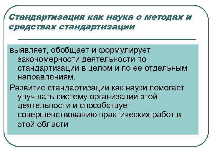 Стандартизация как наука о методах и средствах стандартизации выявляет, обобщает и формулирует  закономерности