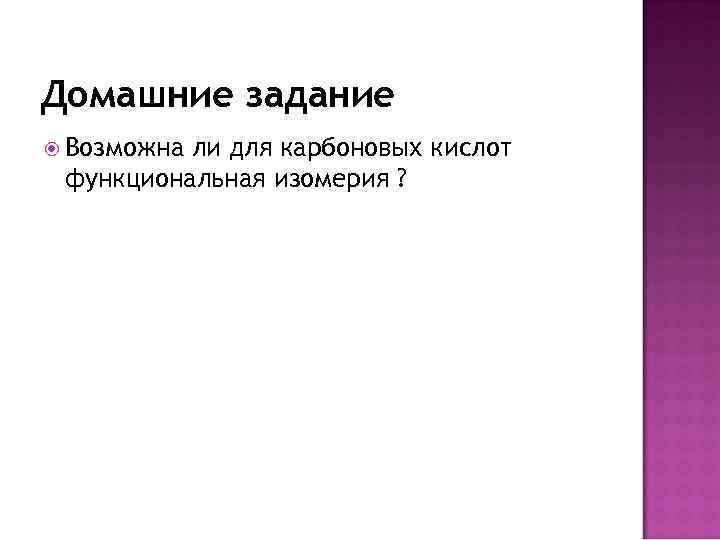 Домашние задание Возможнали для карбоновых кислот функциональная изомерия ? Домашние задание Возможнали для карбоновых кислот функциональная изомерия ?