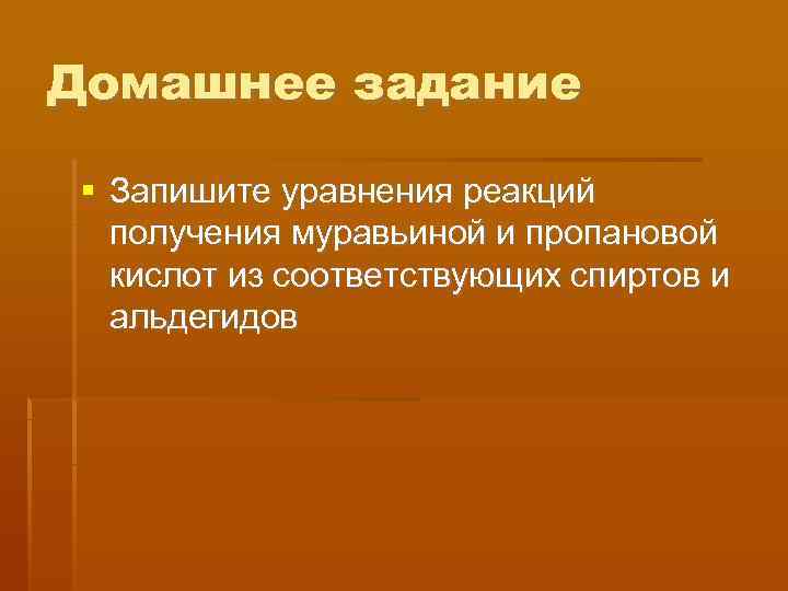 Домашнее задание  Запишите уравнения реакций  получения муравьиной и пропановой  кислот из