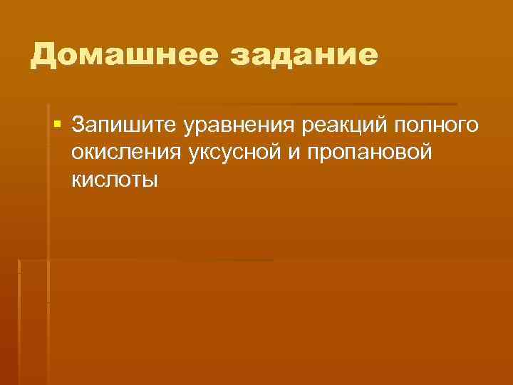 Домашнее задание  Запишите уравнения реакций полного  окисления уксусной и пропановой  кислоты