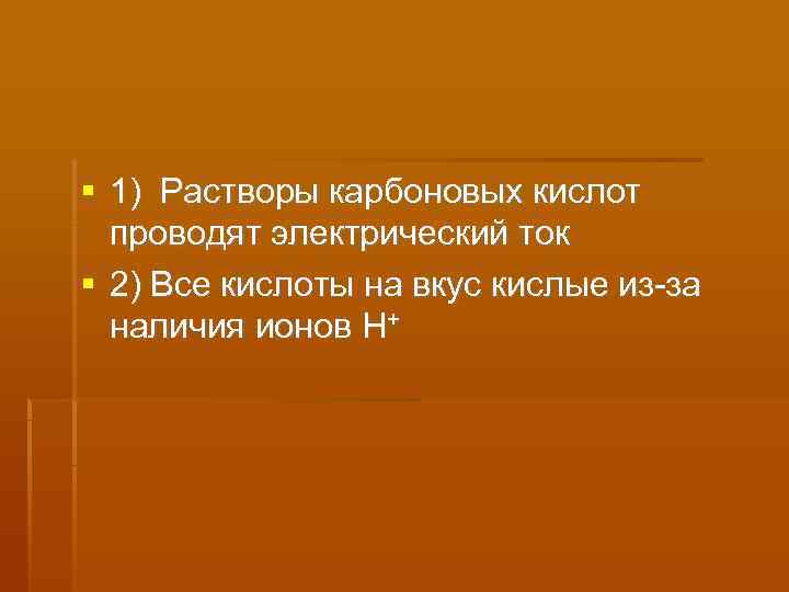  1) Растворы карбоновых кислот  проводят электрический ток  2) Все кислоты на