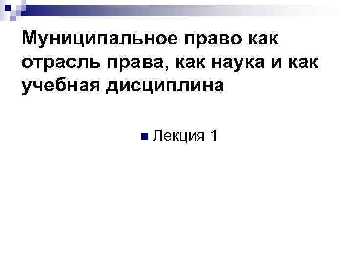 Муниципальное право как отрасль права, как наука и как учебная дисциплина   n