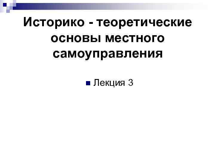 Историко - теоретические основы местного самоуправления   n  Лекция 3 