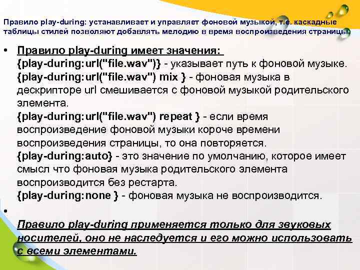 Правило play-during: устанавливает и управляет фоновой музыкой, т. е. каскадные таблицы стилей позволяют добавлять