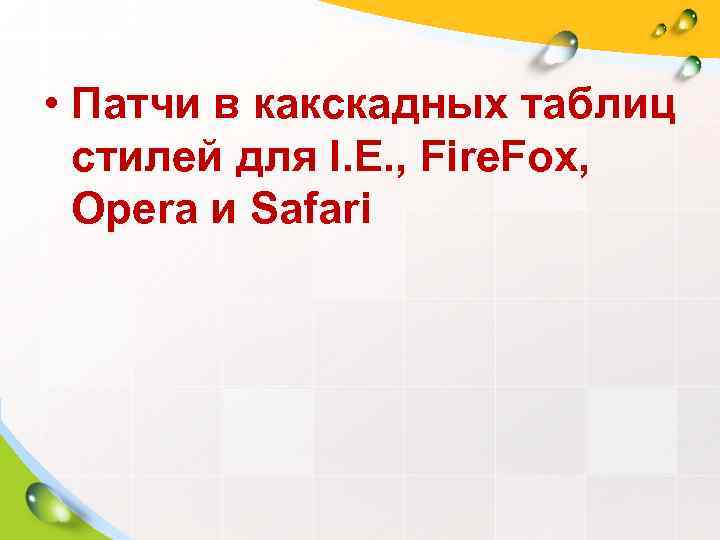  • Патчи в какскадных таблиц  стилей для I. E. , Fire. Fox,