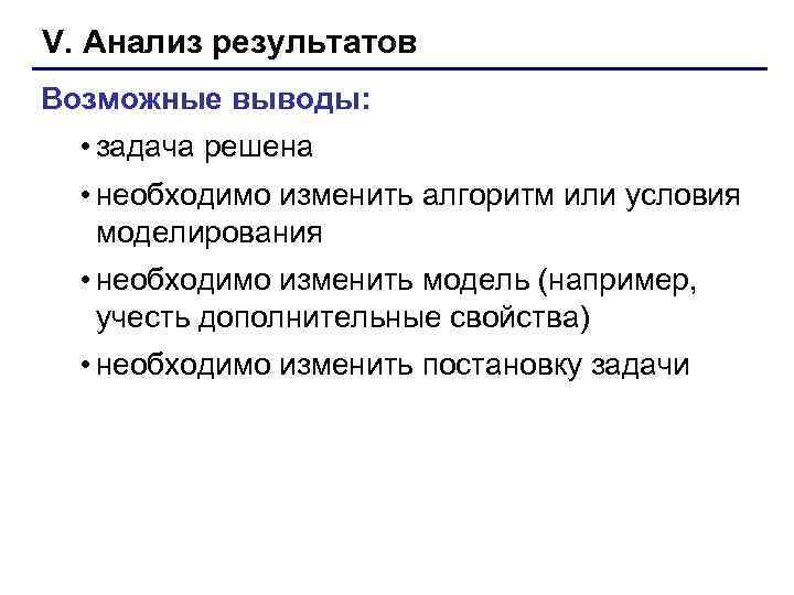 V. Анализ результатов Возможные выводы: • задача решена  • необходимо изменить алгоритм или
