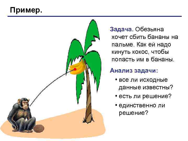 Пример.   Задача. Обезьяна  хочет сбить бананы на  пальме. Как ей