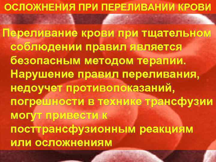 ОСЛОЖНЕНИЯ ПРИ ПЕРЕЛИВАНИИ КРОВИ Переливание крови при тщательном соблюдении правил является безопасным методом терапии.