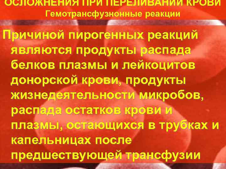 ОСЛОЖНЕНИЯ ПРИ ПЕРЕЛИВАНИИ КРОВИ  Гемотрансфузнонные реакции Причиной пирогенных реакций являются продукты распада белков