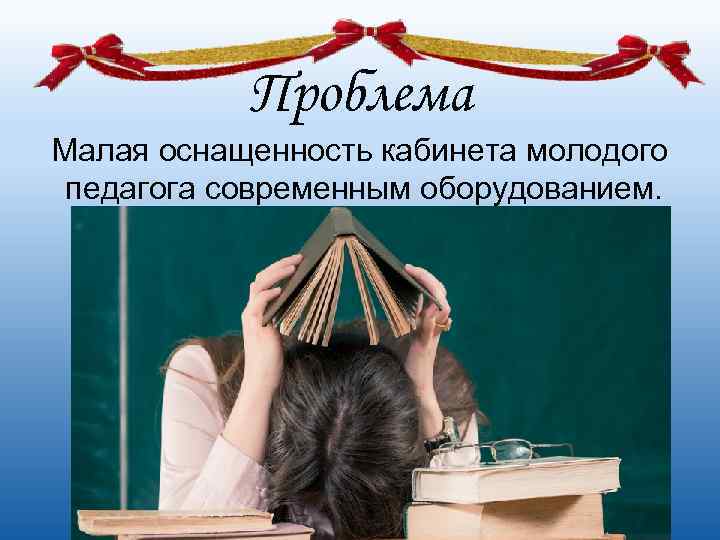   Проблема Малая оснащенность кабинета молодого педагога современным оборудованием. 