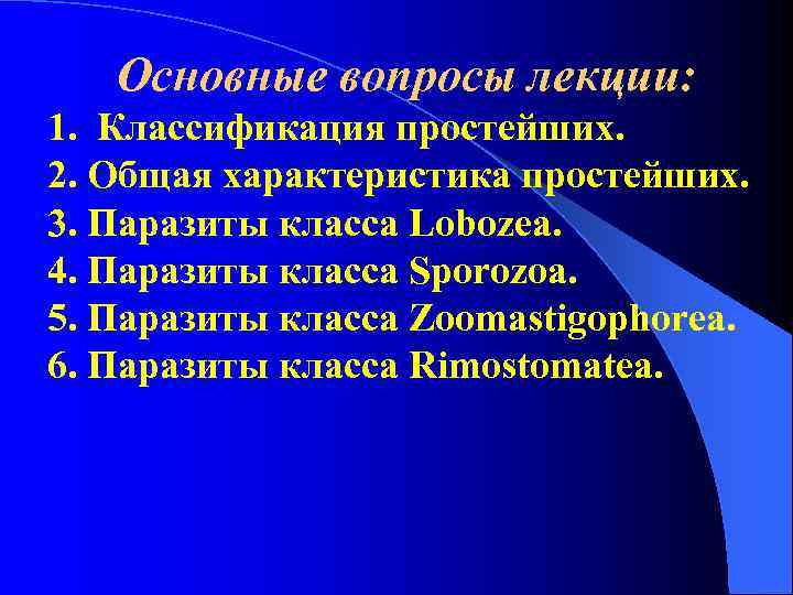 Основные вопросы лекции: 1. Классификация простейших. 2. Общая характеристика простейших. 3. Паразиты Основные вопросы лекции: 1. Классификация простейших. 2. Общая характеристика простейших. 3. Паразиты