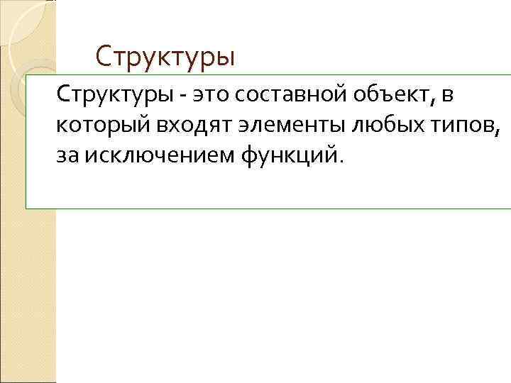   Структуры - это составной объект, в который входят элементы любых типов, за