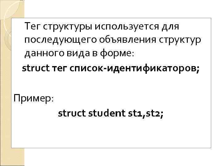  Тег структуры используется для  последующего объявления структур  данного вида в форме: