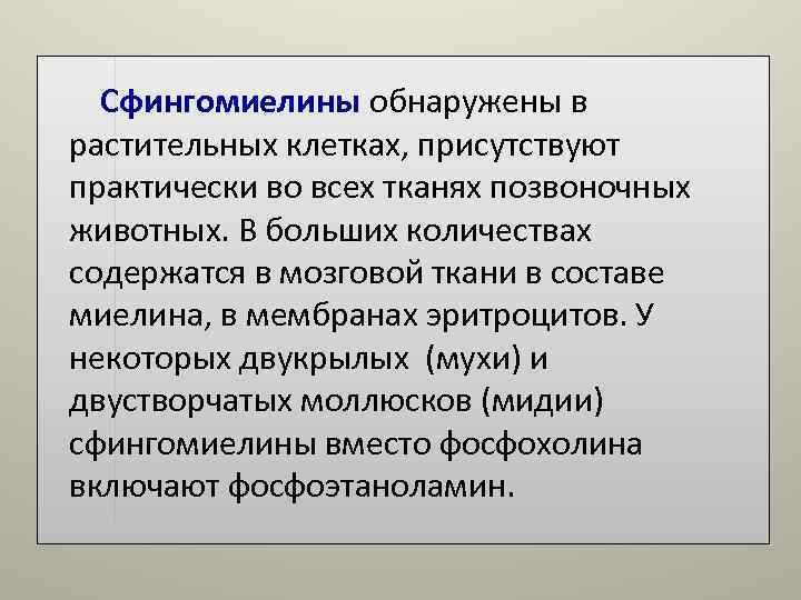 Сфингомиелины обнаружены в растительных клетках, присутствуют практически во всех тканях позвоночных животных. В Сфингомиелины обнаружены в растительных клетках, присутствуют практически во всех тканях позвоночных животных. В