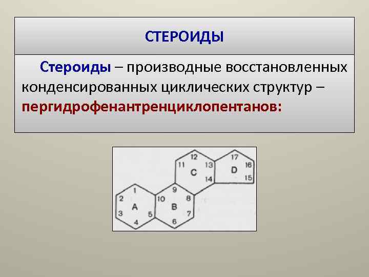 СТЕРОИДЫ Стероиды – производные восстановленных конденсированных циклических структур – СТЕРОИДЫ Стероиды – производные восстановленных конденсированных циклических структур –