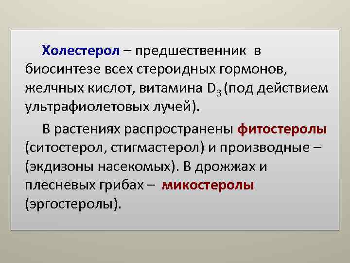 Холестерол – предшественник в биосинтезе всех стероидных гормонов, желчных кислот, витамина D Холестерол – предшественник в биосинтезе всех стероидных гормонов, желчных кислот, витамина D