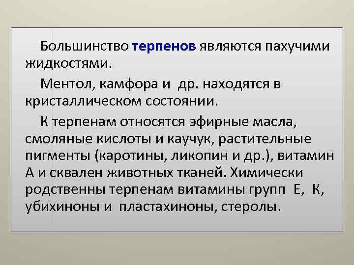 Большинство терпенов являются пахучими жидкостями. Ментол, камфора и др. находятся в кристаллическом Большинство терпенов являются пахучими жидкостями. Ментол, камфора и др. находятся в кристаллическом