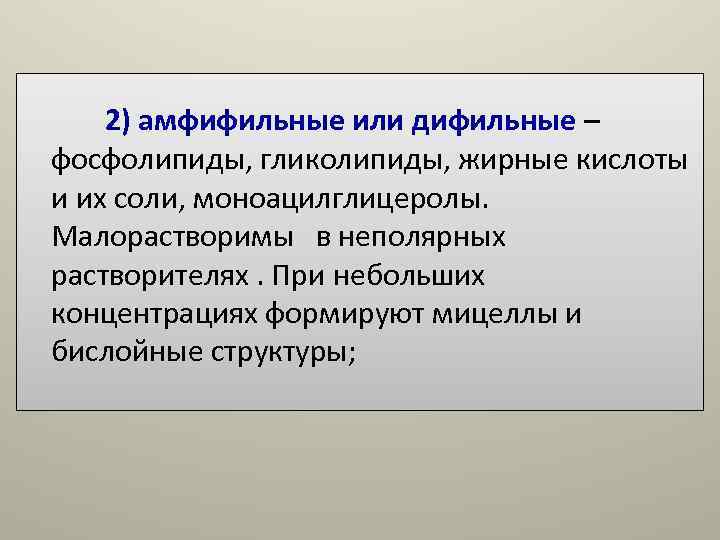 2) амфифильные или дифильные – фосфолипиды, гликолипиды, жирные кислоты и их соли, 2) амфифильные или дифильные – фосфолипиды, гликолипиды, жирные кислоты и их соли,