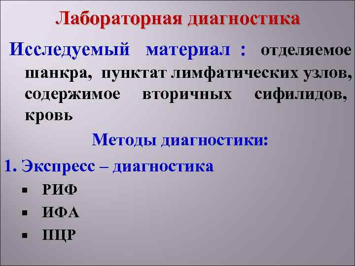  Лабораторная диагностика Исследуемый материал : отделяемое  шанкра, пунктат лимфатических узлов, содержимое вторичных