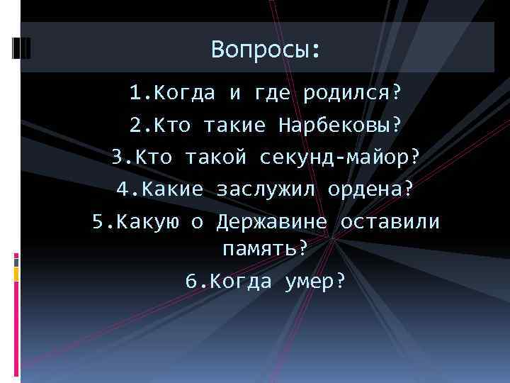    Вопросы: 1. Когда и где родился? 2. Кто такие Нарбековы? 