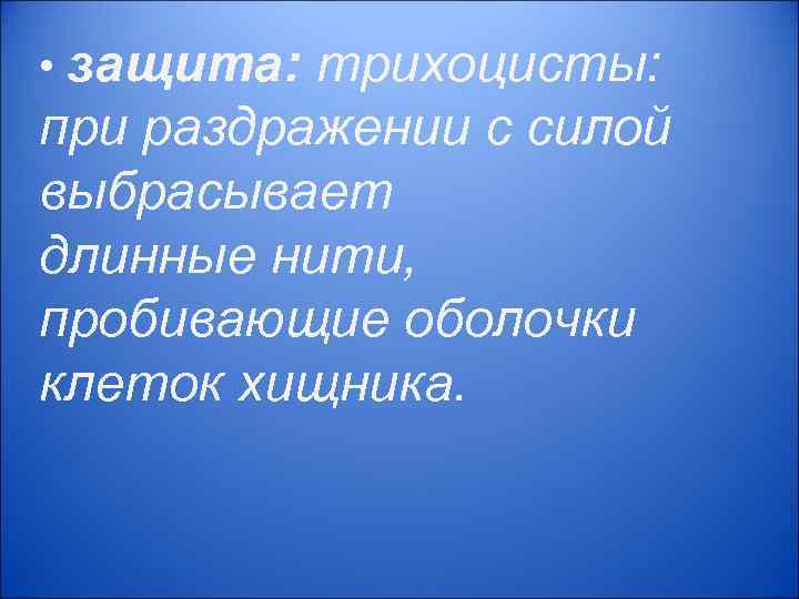 • защита: трихоцисты: при раздражении с силой выбрасывает длинные нити, пробивающие оболочки клеток