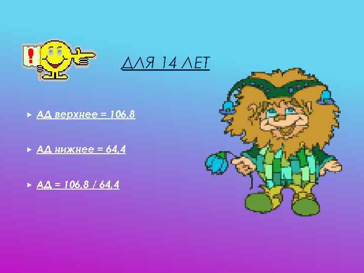     ДЛЯ 14 ЛЕТ  АД верхнее = 106, 8 