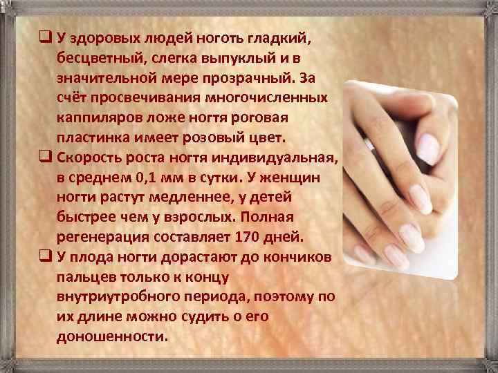 q У здоровых людей ноготь гладкий, бесцветный, слегка выпуклый и в  значительной мере