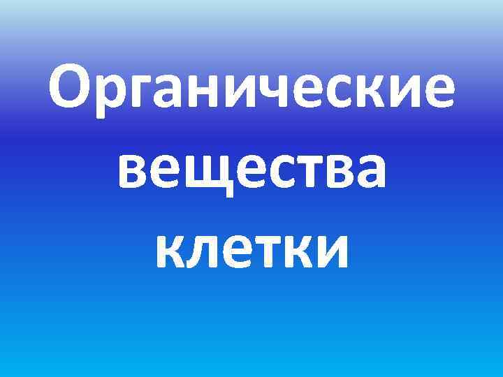 Органические  вещества  клетки 