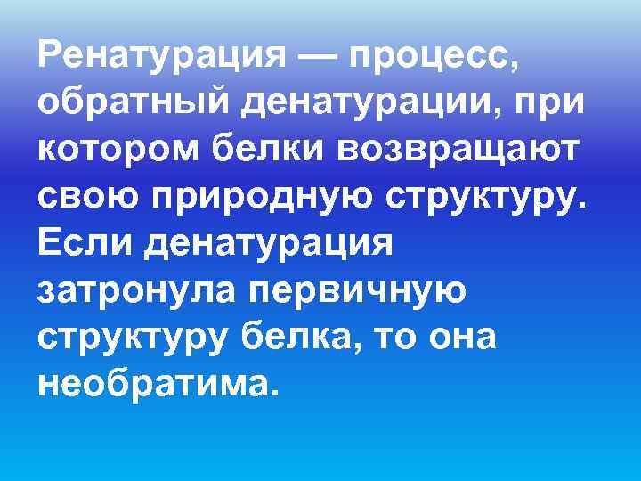 Ренатурация — процесс,  обратный денатурации, при котором белки возвращают свою природную структуру. 