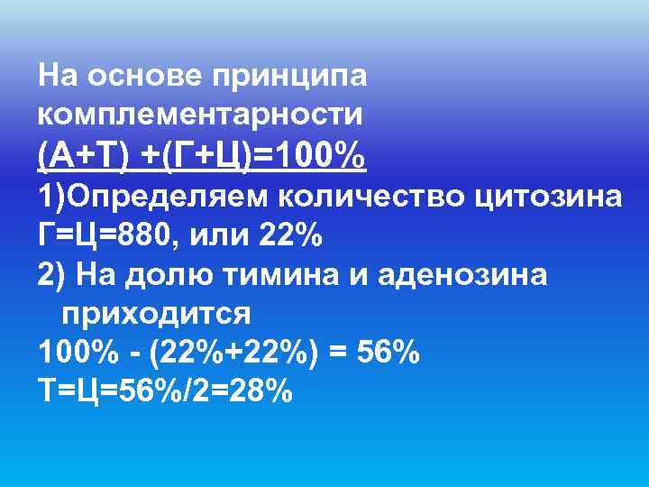 На основе принципа комплементарности (А+Т) +(Г+Ц)=100% 1)Определяем количество цитозина Г=Ц=880, или 22% 2) На