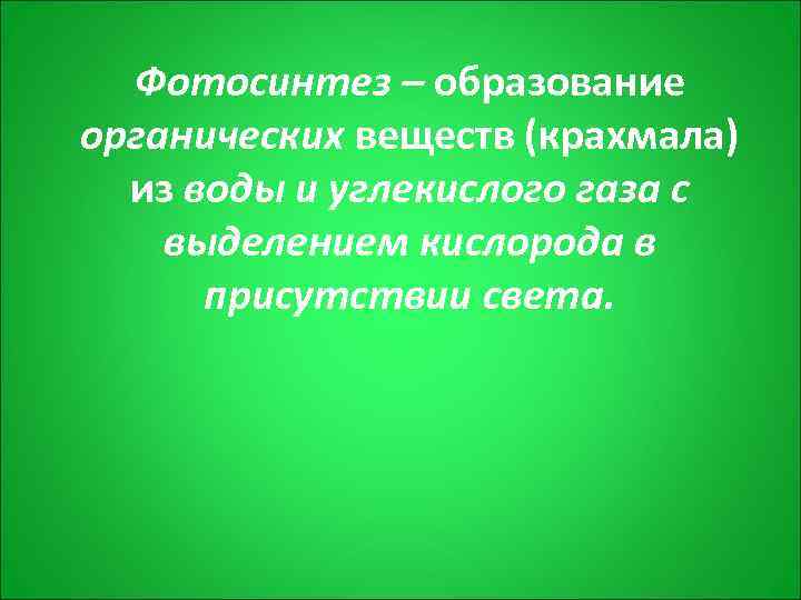  Фотосинтез – образование органических веществ (крахмала)  из воды и углекислого газа с