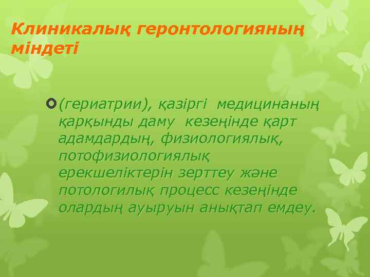 Клиникалық геронтологияның міндеті  (гериатрии), қазіргі медицинаның қарқынды даму кезеңінде қарт адамдардың, физиологиялық, потофизиологиялық