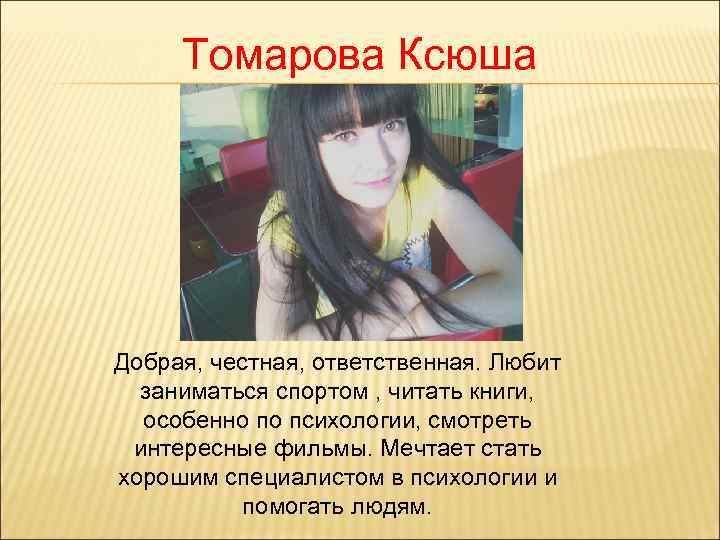  Томарова Ксюша Добрая, честная, ответственная. Любит  заниматься спортом , читать книги, 