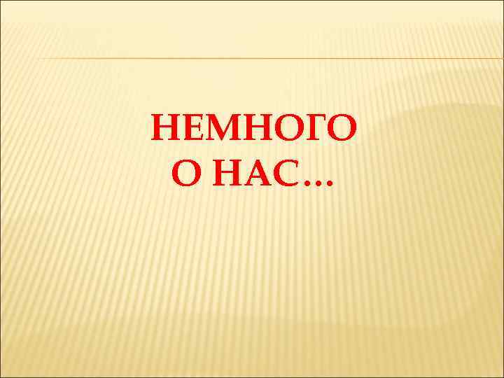 НЕМНОГО О НАС… 