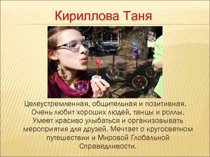   Кириллова Таня Целеустремленная, общительная и позитивная.  Очень любит хороших людей, танцы