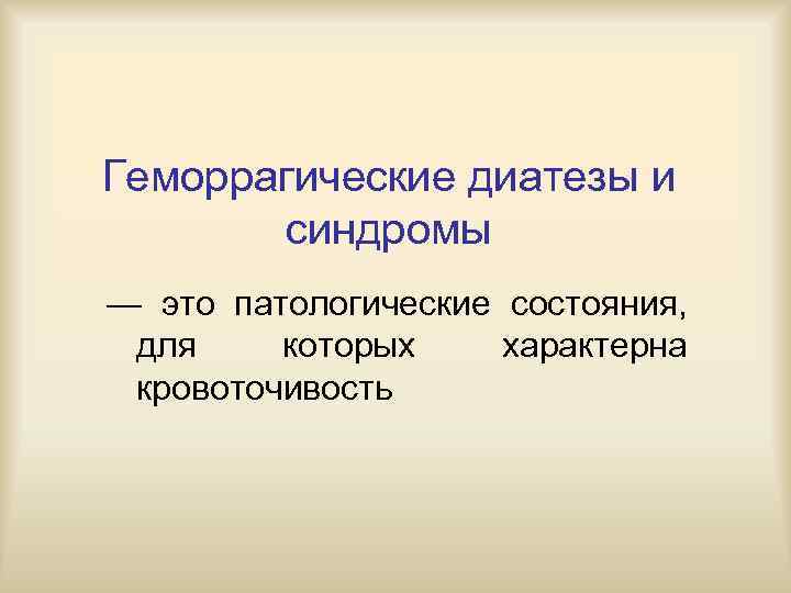 Геморрагические диатезы и  синдромы — это патологические состояния,  для которых характерна кровоточивость